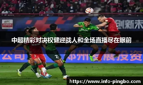 中超精彩对决权健迎战人和全场直播尽在眼前